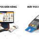 Máy POS (Point of Sale) và Máy Quẹt Thẻ
